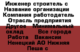 Инженер-строитель с › Название организации ­ Компания-работодатель › Отрасль предприятия ­ Другое › Минимальный оклад ­ 1 - Все города Работа » Вакансии   . Ненецкий АО,Нижняя Пеша с.